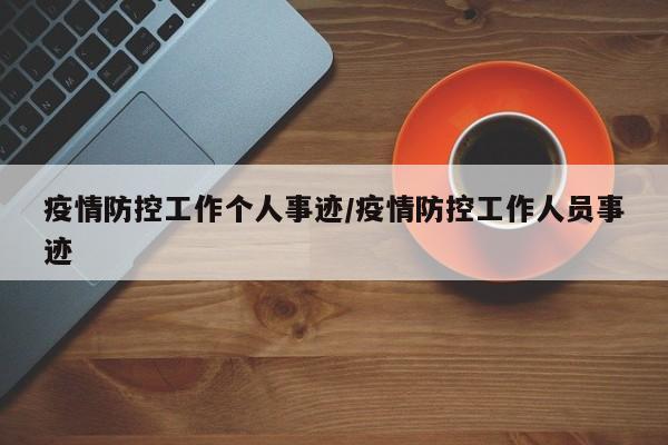 疫情防控工作个人事迹/疫情防控工作人员事迹
