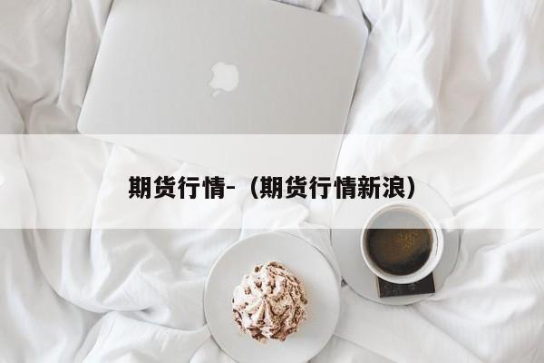 期货行情-(期货行情新浪)