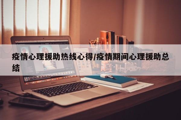 疫情心理援助热线心得/疫情期间心理援助总结