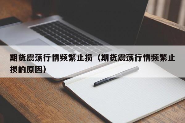 期货震荡行情频繁止损(期货震荡行情频繁止损的原因)