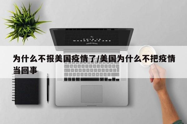为什么不报美国疫情了/美国为什么不把疫情当回事