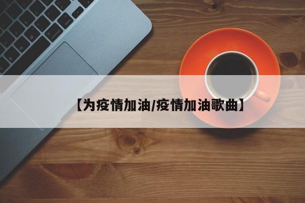 【为疫情加油/疫情加油歌曲】