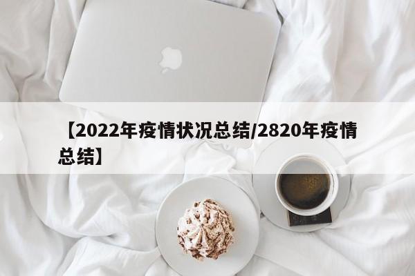 【2022年疫情状况总结/2820年疫情总结】