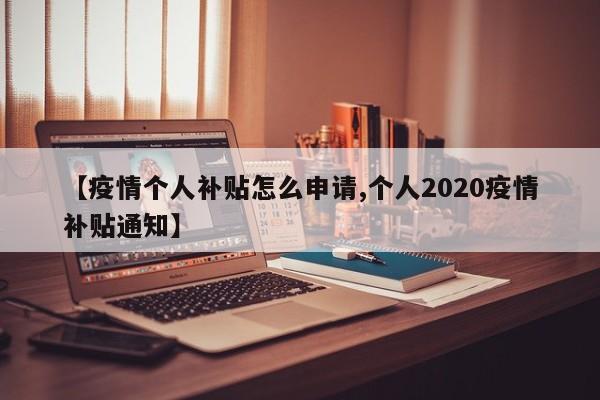 【疫情个人补贴怎么申请,个人2020疫情补贴通知】