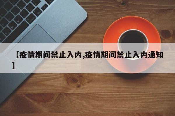 【疫情期间禁止入内,疫情期间禁止入内通知】