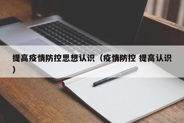提高疫情防控思想认识(疫情防控 提高认识)