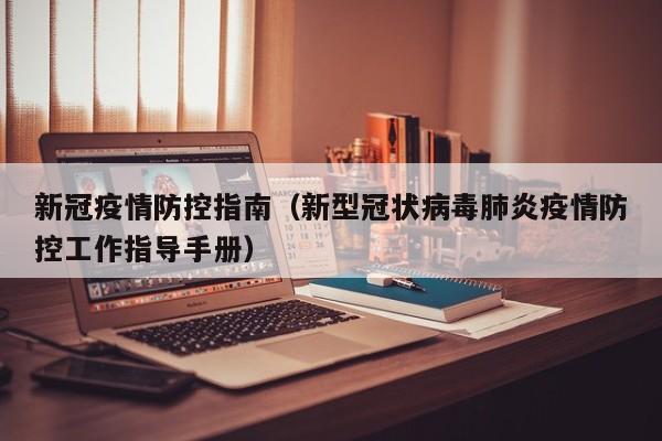 新冠疫情防控指南(新型冠状病毒肺炎疫情防控工作指导手册)