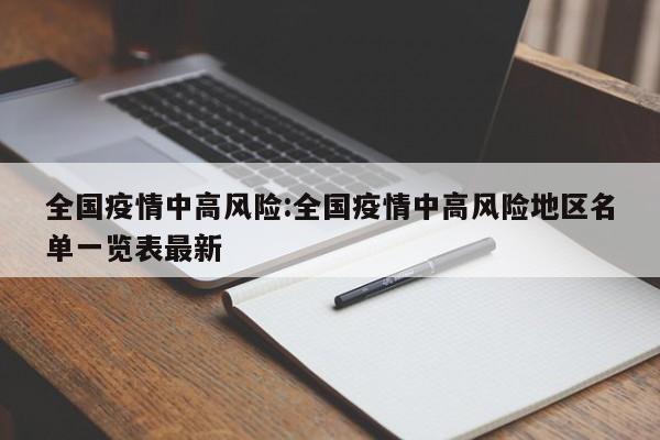 全国疫情中高风险:全国疫情中高风险地区名单一览表最新