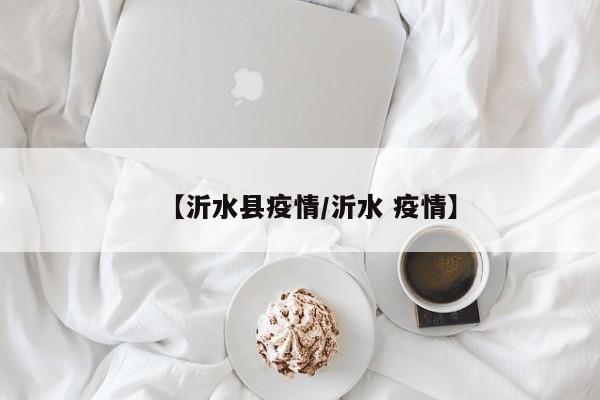 【沂水县疫情/沂水 疫情】