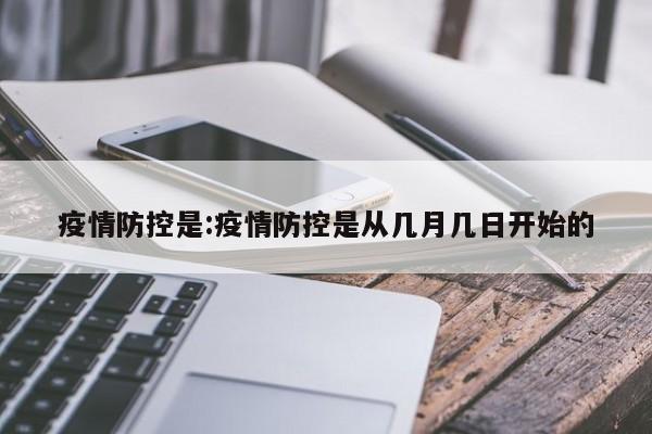 疫情防控是:疫情防控是从几月几日开始的