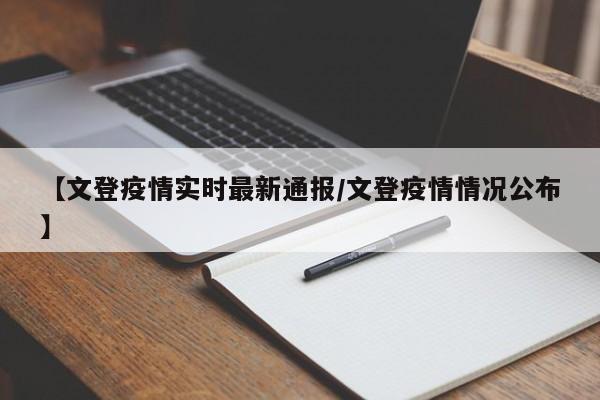 【文登疫情实时最新通报/文登疫情情况公布】
