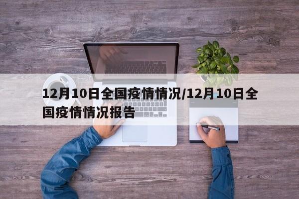 12月10日全国疫情情况/12月10日全国疫情情况报告