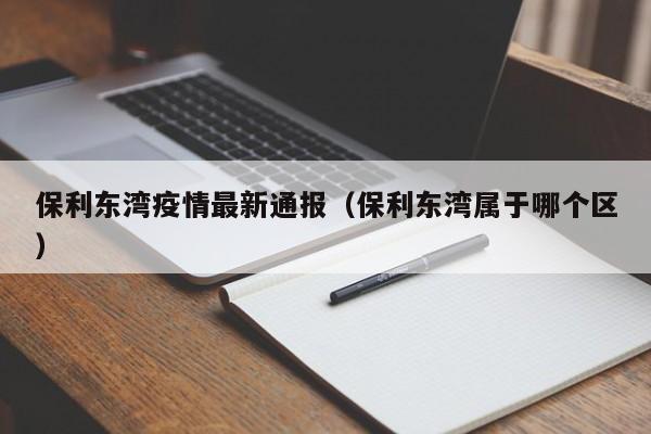 保利东湾疫情最新通报(保利东湾属于哪个区)