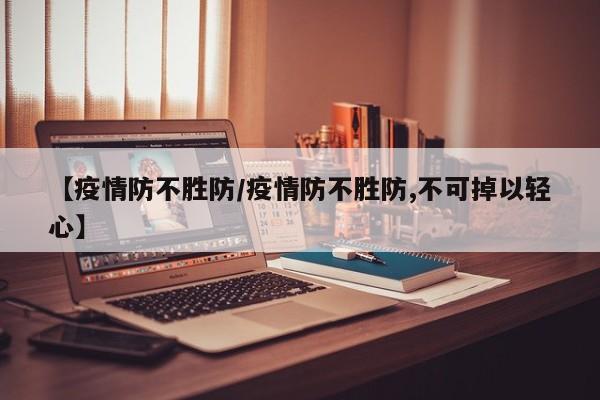 【疫情防不胜防/疫情防不胜防,不可掉以轻心】