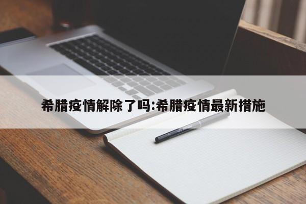 希腊疫情解除了吗:希腊疫情最新措施