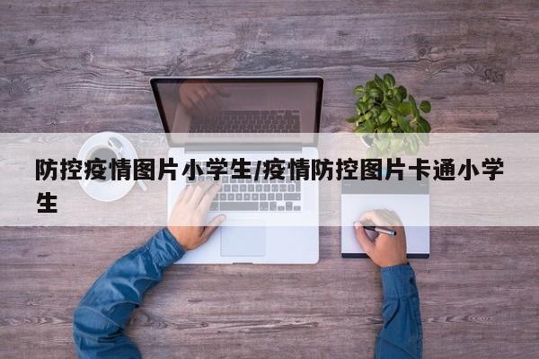 防控疫情图片小学生/疫情防控图片卡通小学生