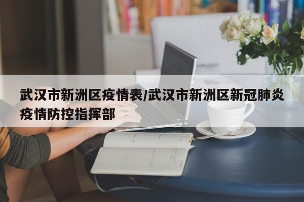 武汉市新洲区疫情表/武汉市新洲区新冠肺炎疫情防控指挥部