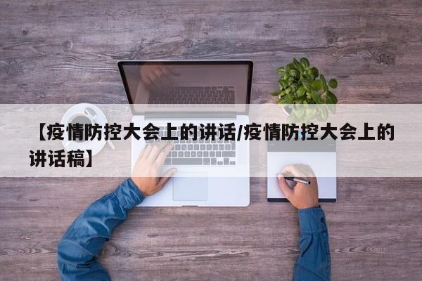【疫情防控大会上的讲话/疫情防控大会上的讲话稿】