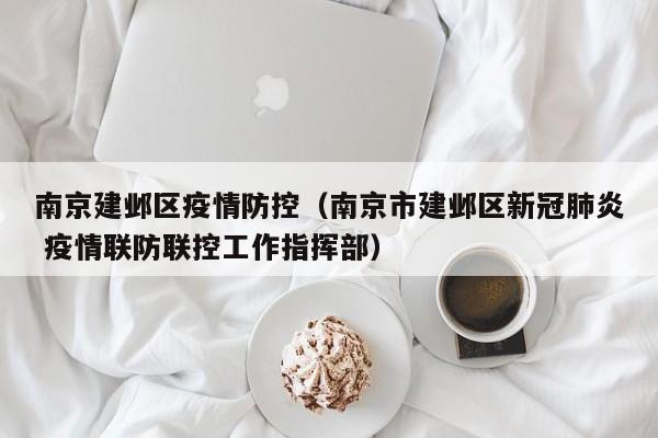 南京建邺区疫情防控(南京市建邺区新冠肺炎 疫情联防联控工作指挥部)
