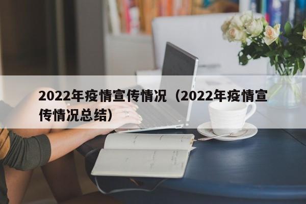 2022年疫情宣传情况(2022年疫情宣传情况总结)