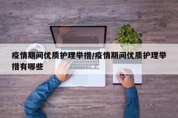 疫情期间优质护理举措/疫情期间优质护理举措有哪些