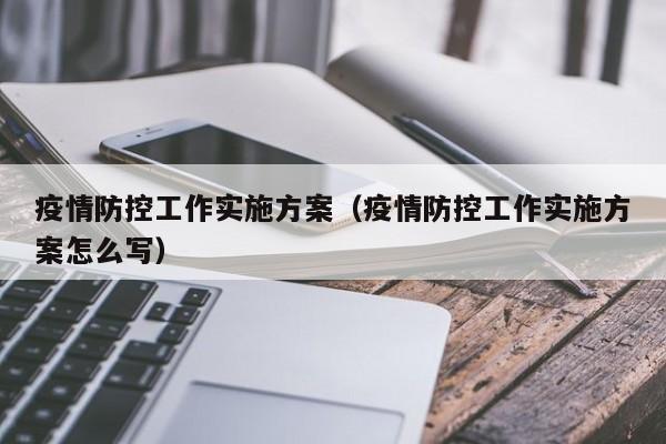 疫情防控工作实施方案(疫情防控工作实施方案怎么写)