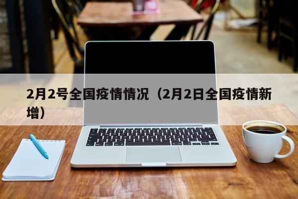 2月2号全国疫情情况(2月2日全国疫情新增)