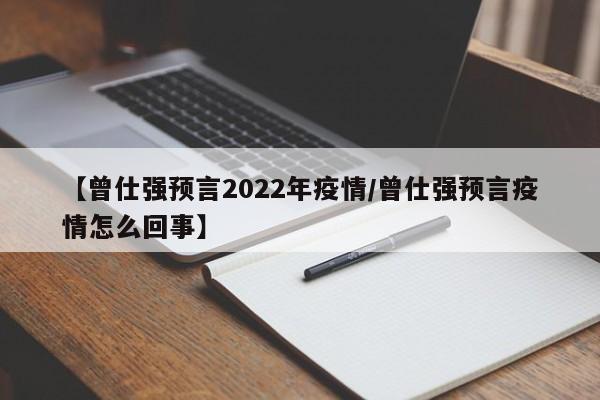【曾仕强预言2022年疫情/曾仕强预言疫情怎么回事】