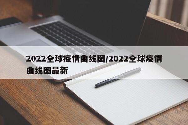 2022全球疫情曲线图/2022全球疫情曲线图最新