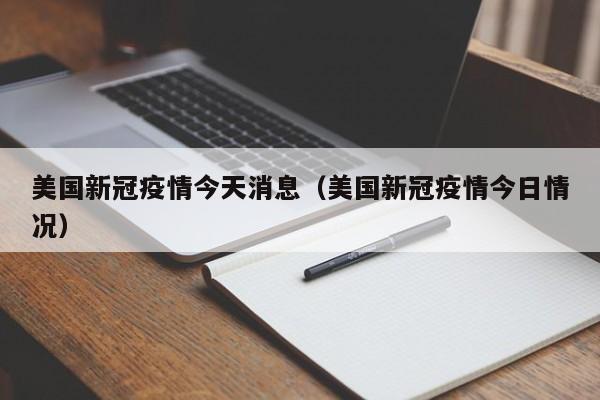 美国新冠疫情今天消息(美国新冠疫情今日情况)