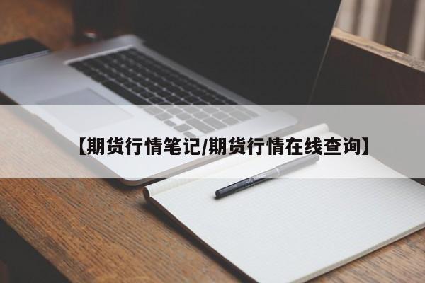 【期货行情笔记/期货行情在线查询】