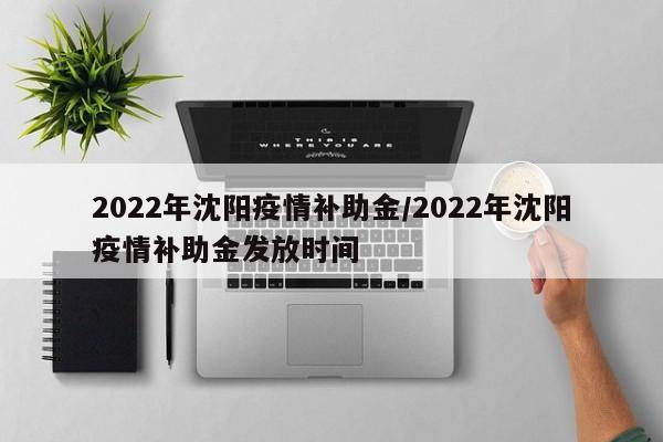 2022年沈阳疫情补助金/2022年沈阳疫情补助金发放时间