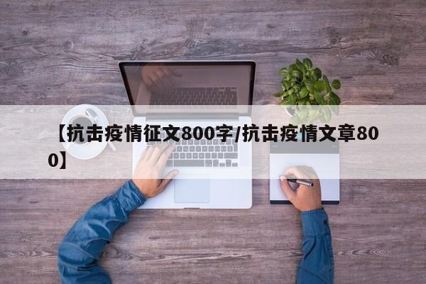 【抗击疫情征文800字/抗击疫情文章800】
