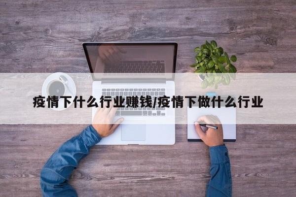 疫情下什么行业赚钱/疫情下做什么行业