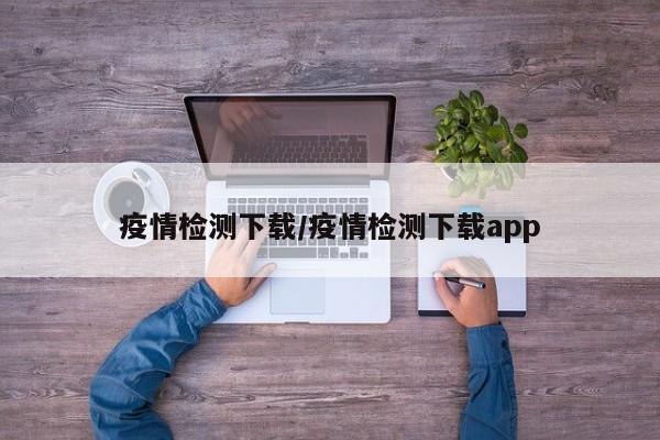 疫情检测下载/疫情检测下载app