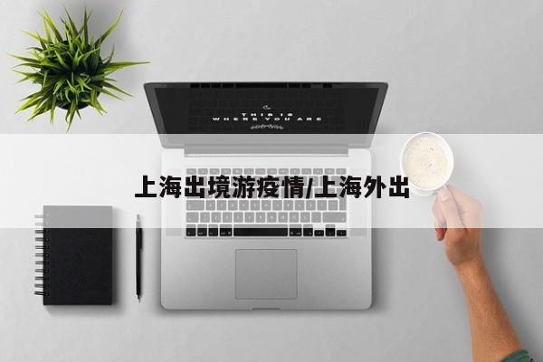 上海出境游疫情/上海外出