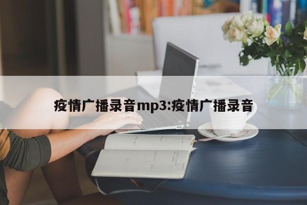 疫情广播录音mp3:疫情广播录音
