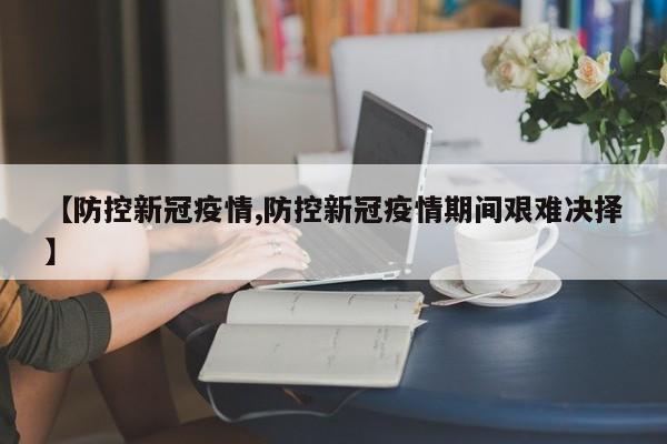 【防控新冠疫情,防控新冠疫情期间艰难决择】