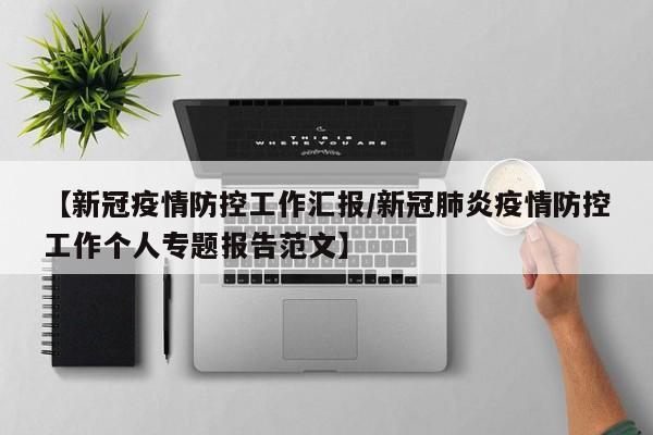 【新冠疫情防控工作汇报/新冠肺炎疫情防控工作个人专题报告范文】