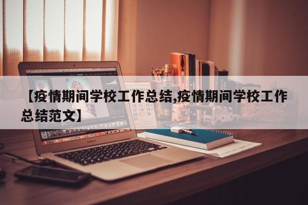【疫情期间学校工作总结,疫情期间学校工作总结范文】