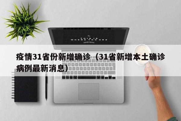 疫情31省份新增确诊(31省新增本土确诊病例最新消息)