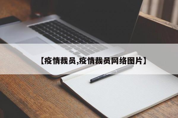 【疫情裁员,疫情裁员网络图片】