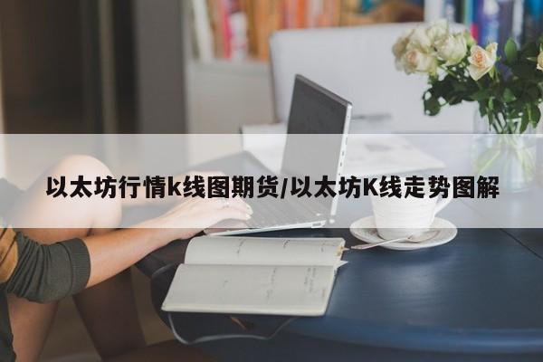 以太坊行情k线图期货/以太坊K线走势图解