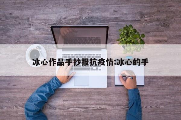 冰心作品手抄报抗疫情:冰心的手