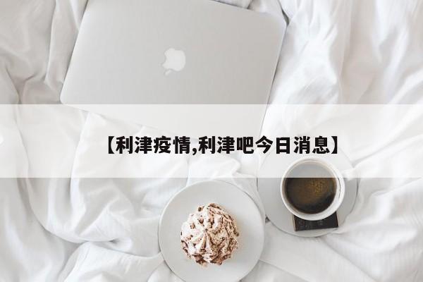 【利津疫情,利津吧今日消息】