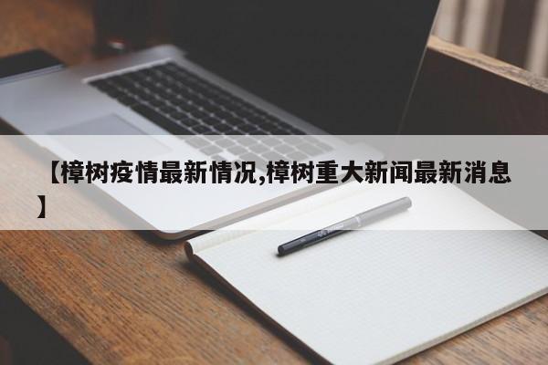 【樟树疫情最新情况,樟树重大新闻最新消息】