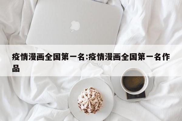 疫情漫画全国第一名:疫情漫画全国第一名作品