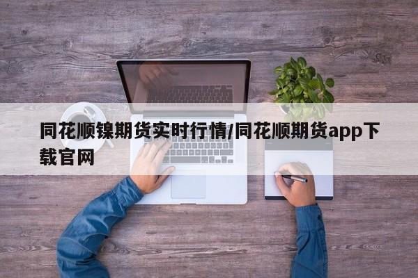 同花顺镍期货实时行情/同花顺期货app下载官网