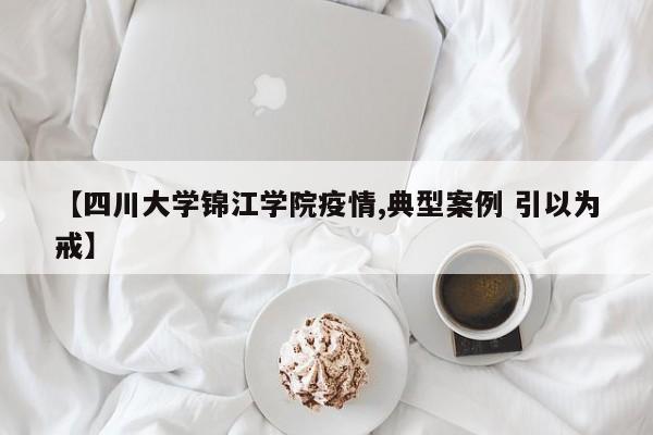 【四川大学锦江学院疫情,典型案例 引以为戒】