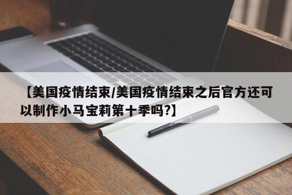 【美国疫情结束/美国疫情结束之后官方还可以制作小马宝莉第十季吗?】